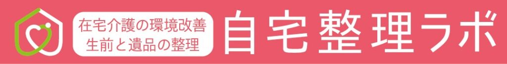 自宅整理ラボ：在宅介護の環境改善、生前と遺品の整理